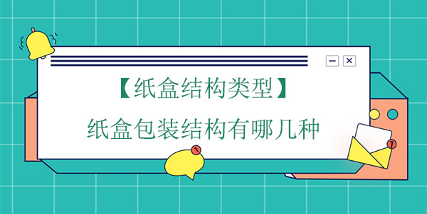 【紙盒結構類(lèi)型】紙盒包裝結構有哪幾種
